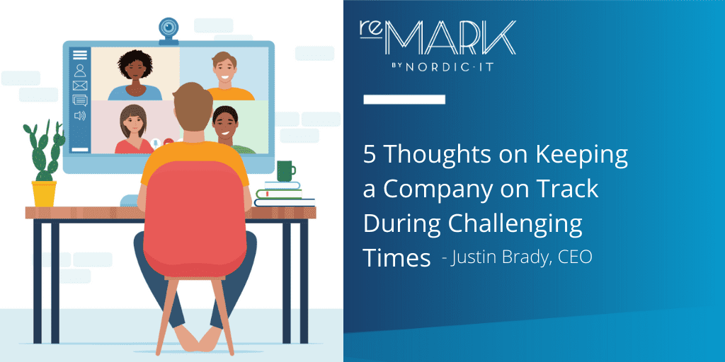 5 Thoughts on Keeping a Company on Track During Challenging Times - justin brady at Nordic it